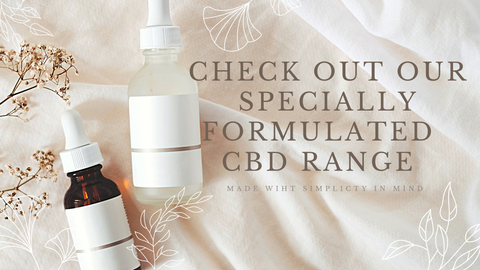 Check out our CBD range , made with simplicity in mind