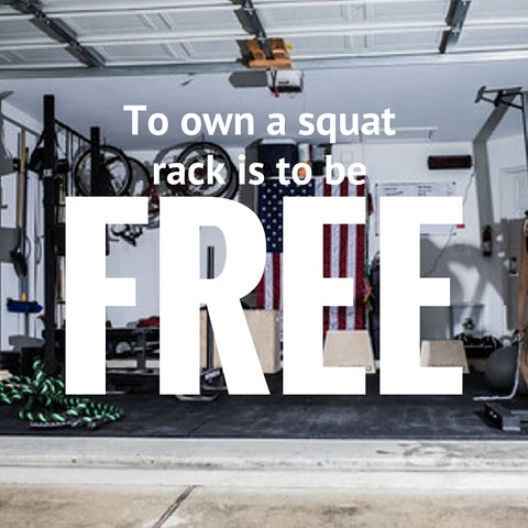 To own a squat rack is to be free