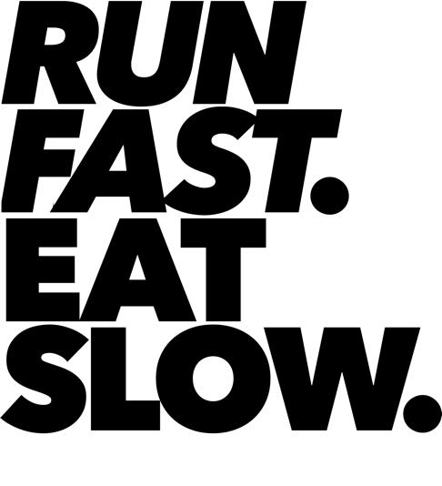 Run Fast. Eat Slow.