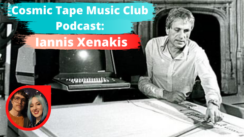 Iannis Xenakis Cosmic Tape Music Club Podcast
