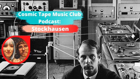 Karlheinz Stockhausen Cosmic Tape Music Club Podcast