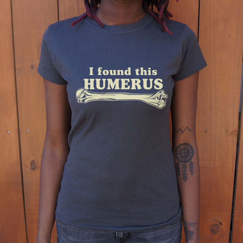 I Found This Humerus T-Shirt (Ladies)