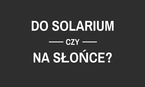 Do solarium czy na słońce