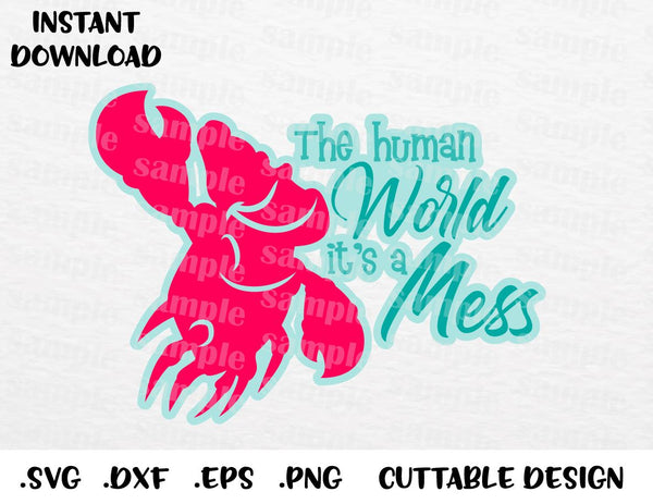 Download Sebastian Quote The Human World It S A Mess Little Mermaid Inspired Cutting File In Svg Esp Dxf Png Formats