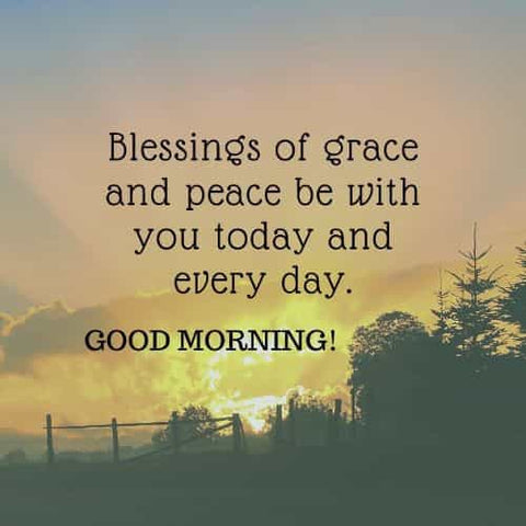 Blessings of grace and peace be with you today and everyday ...