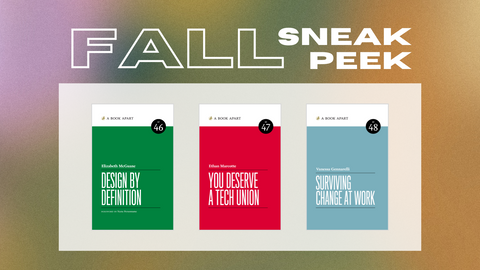 Fall sneak peek promotional image featuring book covers for Design by Definition, You Deserve a Tech Union, and Surviving Change at Work