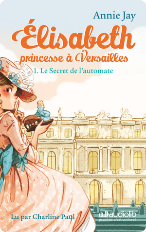 Elisabeth princesse à Versailles 1 : Le Secret de l'automate. Annie Jay