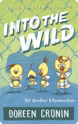 Into the Wild: Yet Another Misadventure (The Chicken Squad Book 3). Doreen Cronin
