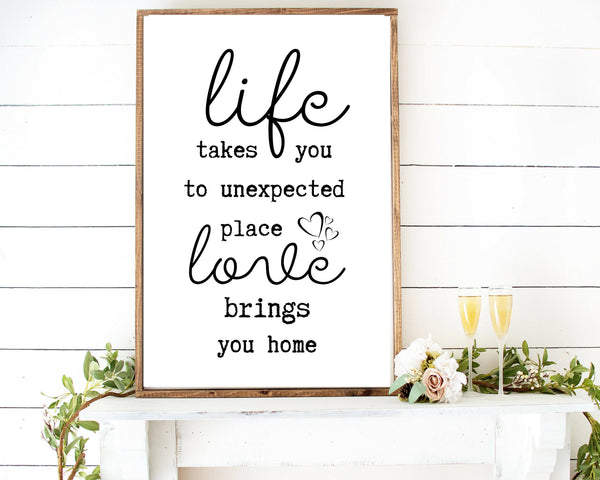 Life takes you to unexpected place Love brings us home rustic farmhouse wood Signs