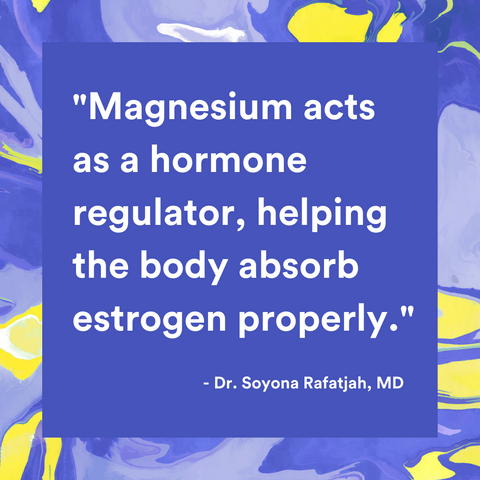 Magnesium helps during menopause and perimenopause. Magnesium acts as a hormone regulator.