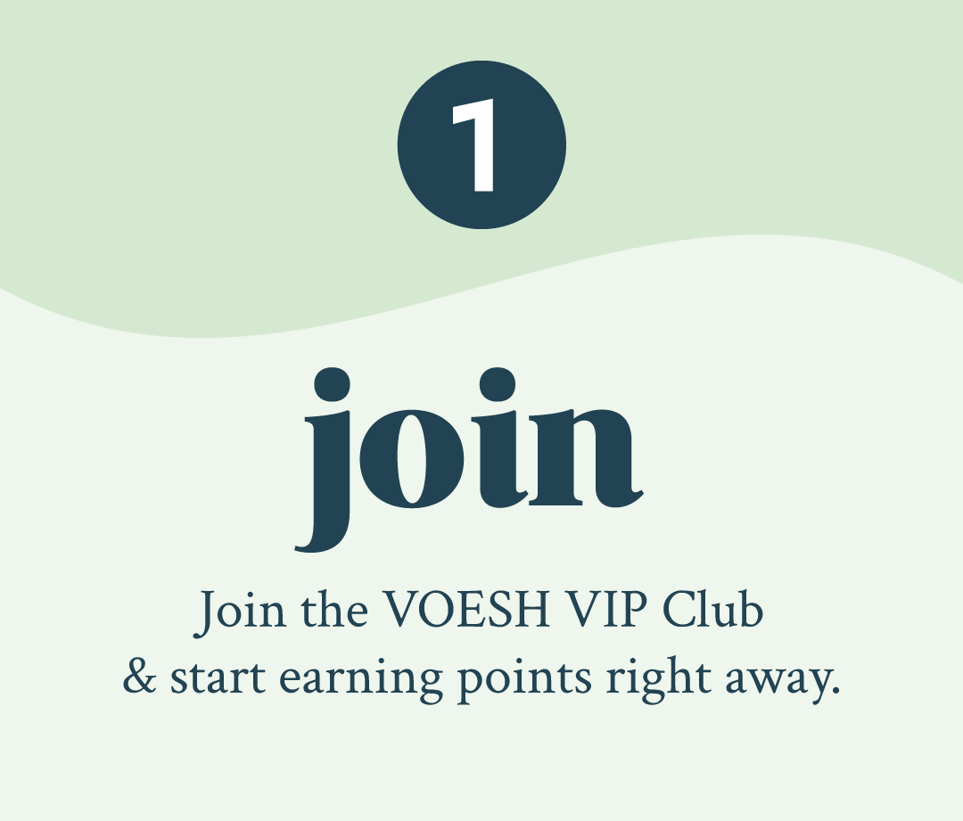 JOIN Join the VOESH VIP Club & start earning points right away.