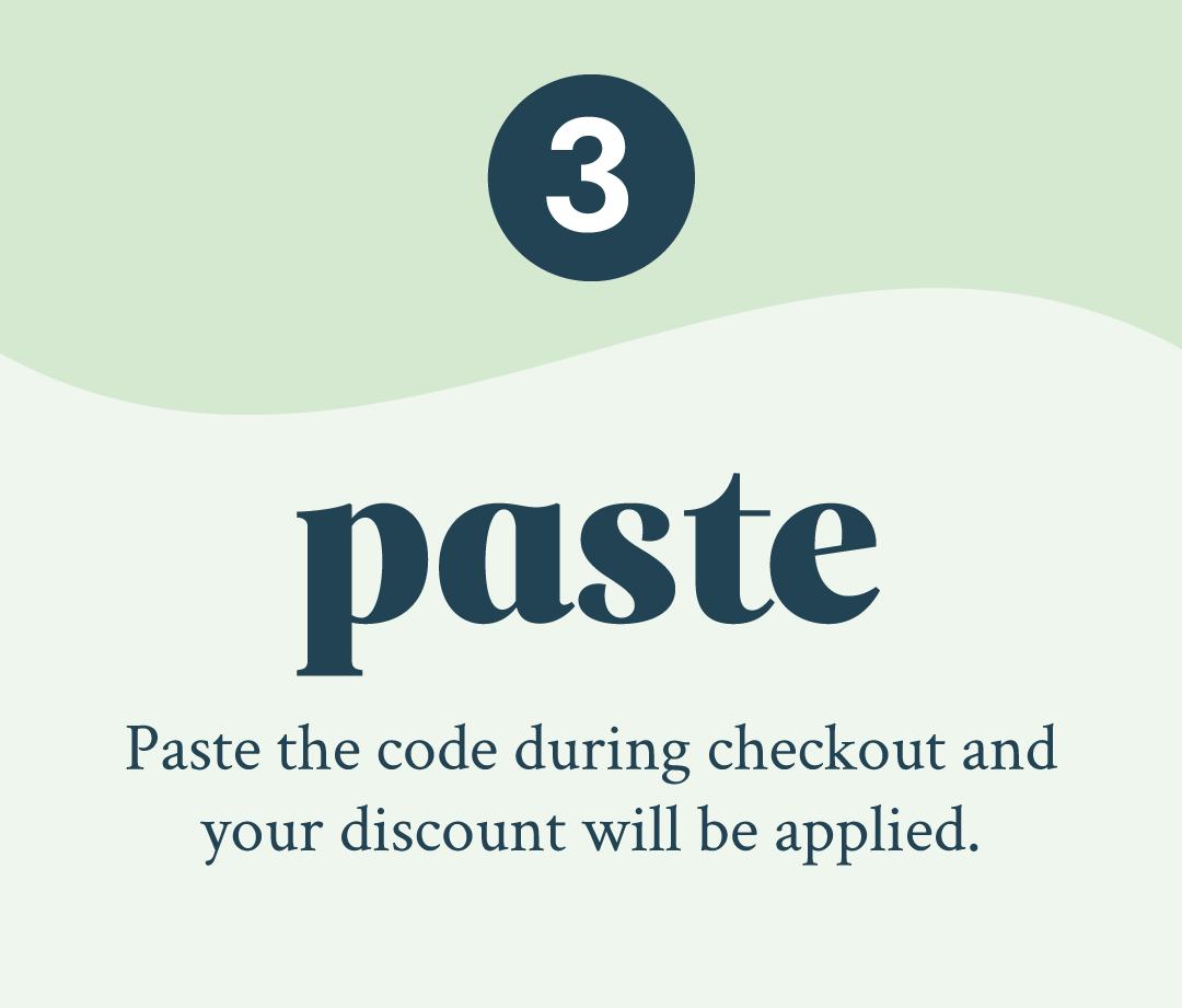 Paste the code during checkout and your discount will be applied.