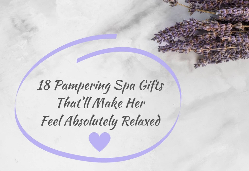 Pampering Spa Gifts That’ll Make Her Feel Absolutely Relaxed
