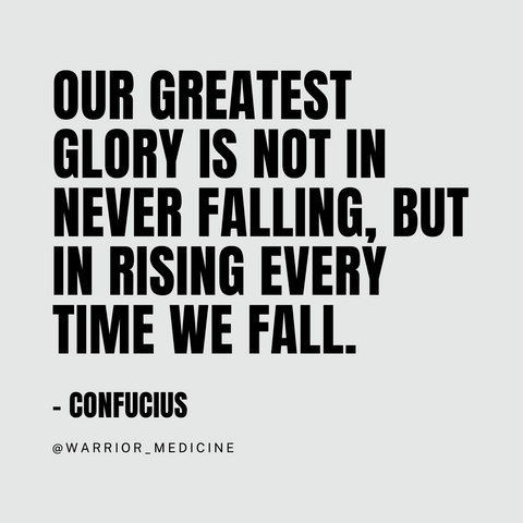 Our greatest glory is not in never falling, but in rising every time we fall.’ quote Confucius
