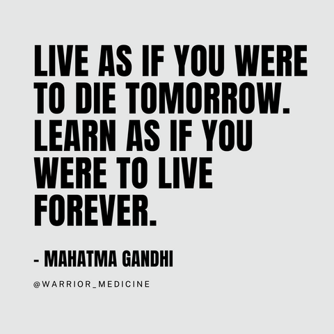 Live as if you were to die tomorrow. Learn as if you were to live forever. quote Mahatma Gandhi