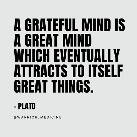 “A grateful mind is a great mind which eventually attracts to itself great things. warrior medicine Plato 
