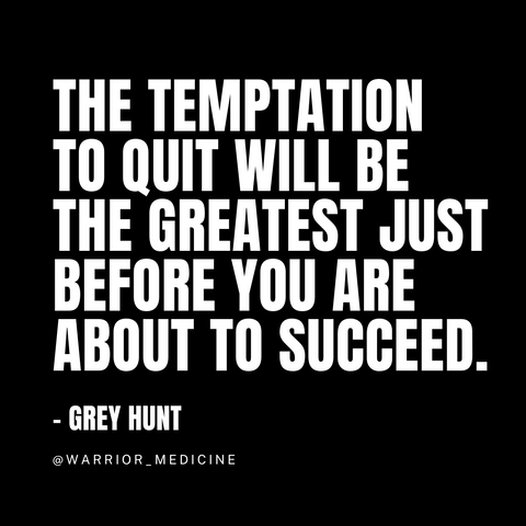 The temptation to quit will be the greatest just before you are about to succeed grey hunt quote Warrior Medicine