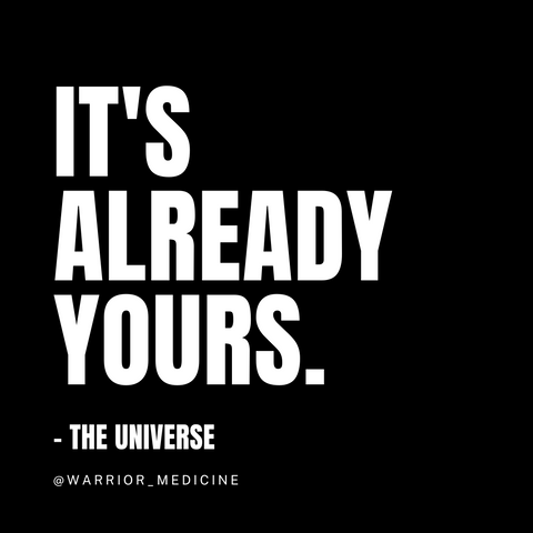 warrior medicine its already yours the universe quote