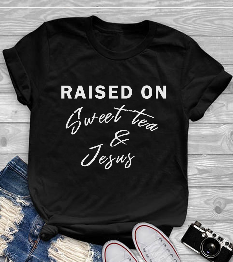 Raised On Sweet Tea & Jesus T Shirts, Mothers Day Gift – The Evergreen Cart