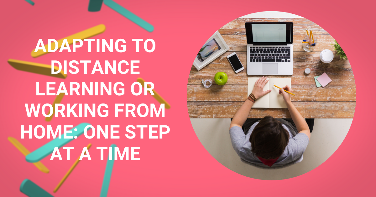  Adapting to Distance Learning Or Working from Home One Step At A Time 
