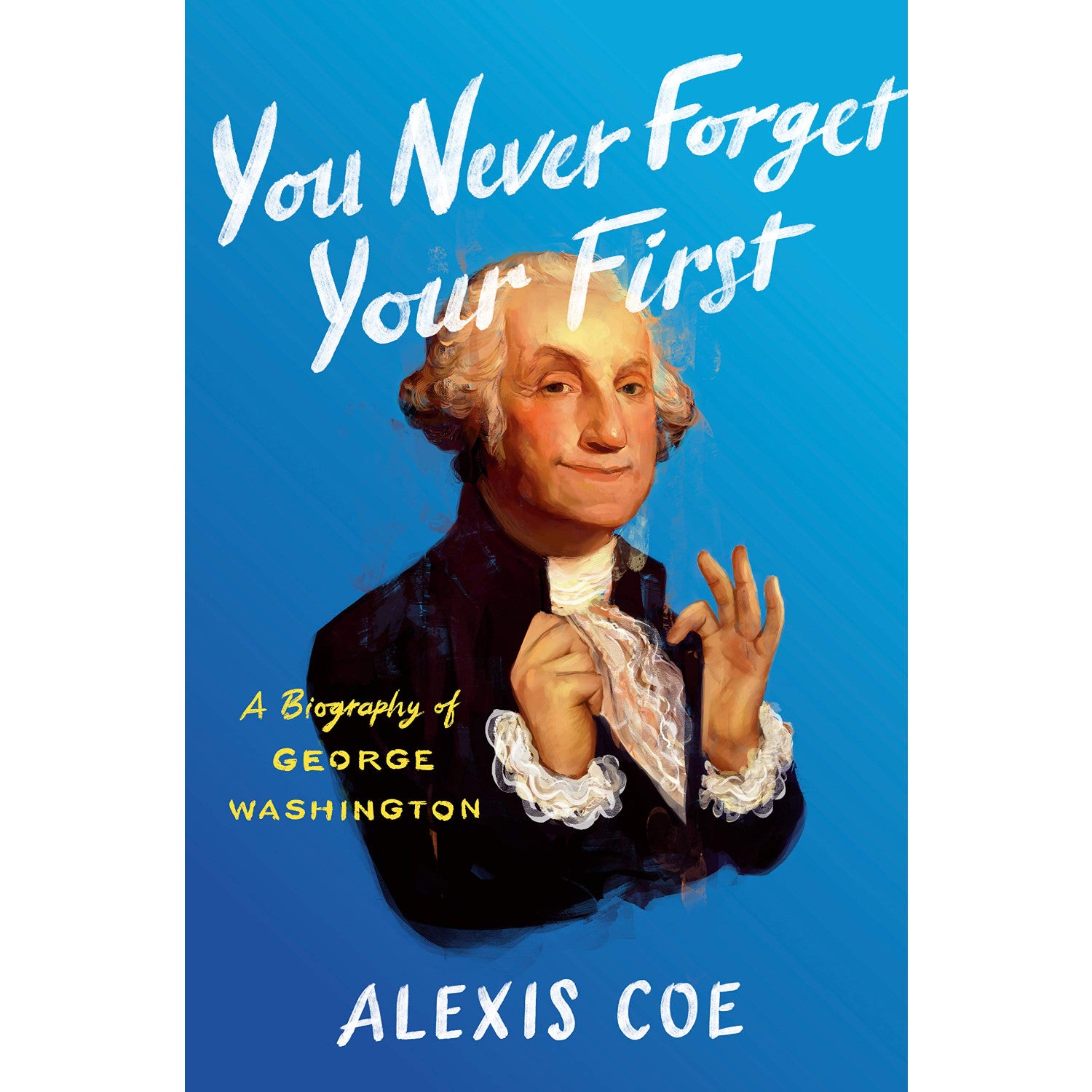 You Never Forget Your First A Biography Of George Washington