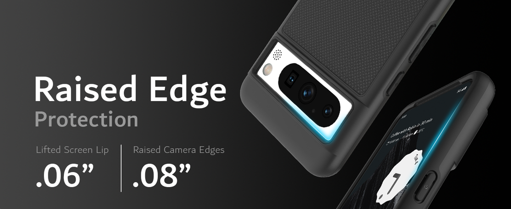 Raised Edge Protection Protects your camera and screen with raised lip and edges. Lifted Screen Lip .06 inches. Raised Camera Edges .08 inches.