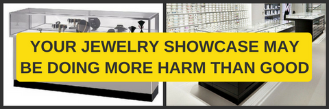 YOUR JEWELRY SHOWCASE MAY BE DOING MORE HARM THAN GOOD | PART II