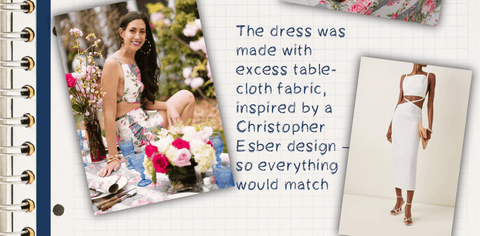 The dress was made with excess tablecloth fabric, inspired by a Christopher Esber design – so everything would match