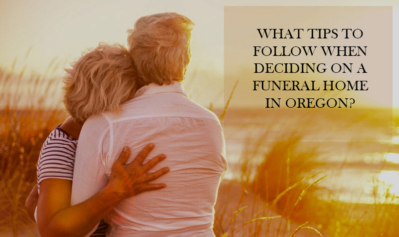 Tips for deciding on a funeral home in Oregon