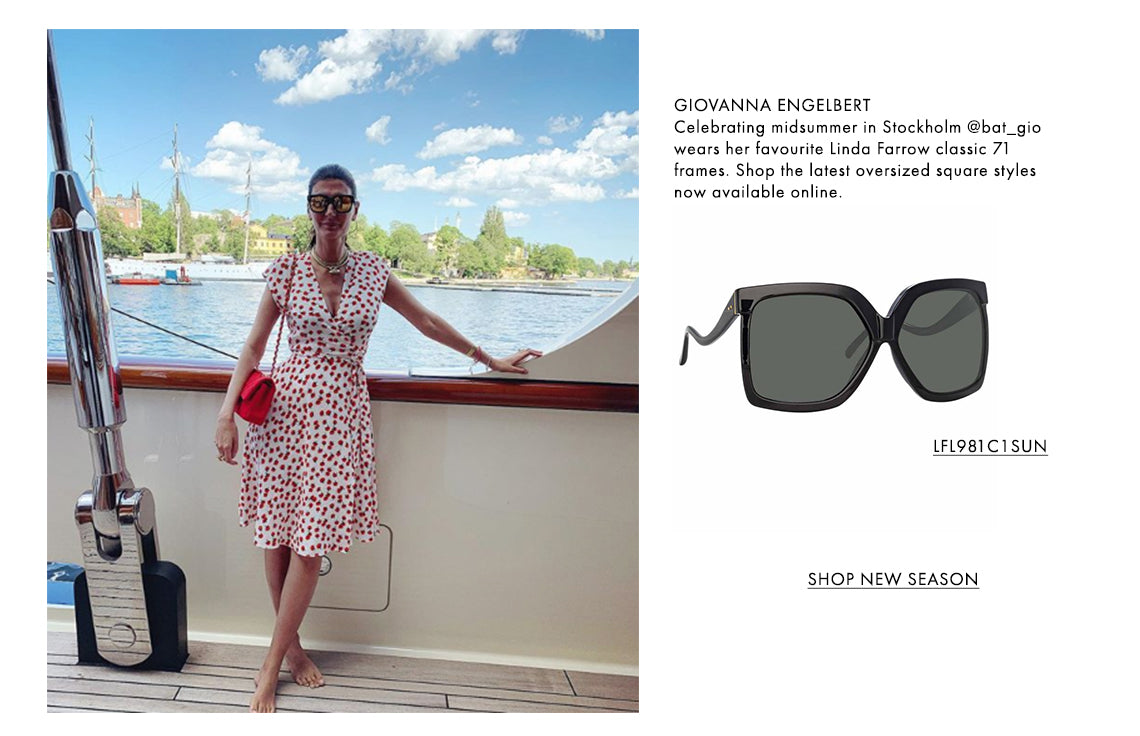 GIOVANNA ENGELBERT Celebrating midsummer in Stockholm @bat_gio wears her favourite Linda Farrow classic 71 frames. Shop the latest oversized square styles now available online. LFL981C1SUN