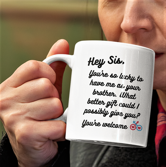 Hey Sis, You're so lucky to have me as your sister Coffee mug