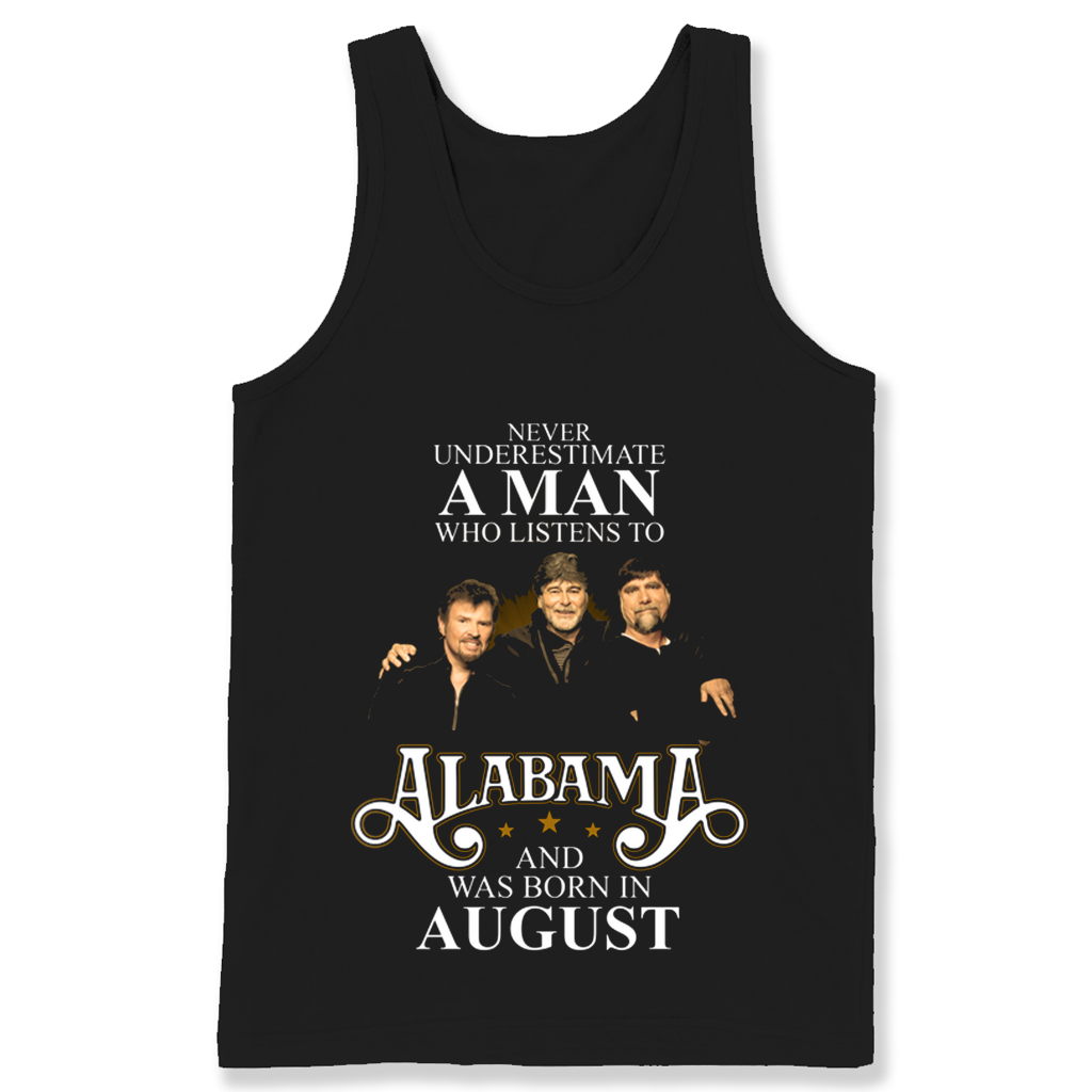 Never Underestimate A Man Who Listens To Alabama And Was Born In August T Shirts