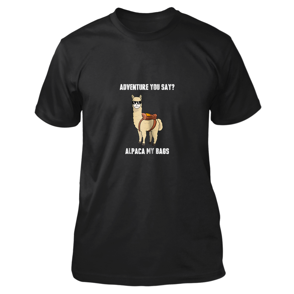 Adventure You Say Alpaca My Bags Funny Alpaca Squad Lovers 0 Shirts