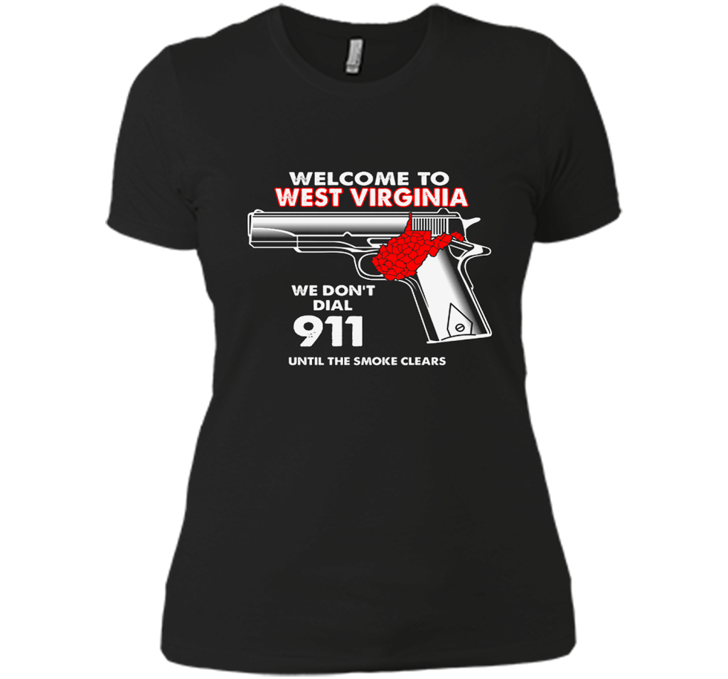 Welcome To West Virginia We Dont Dial 911 Until Smoke Clears T Shirts