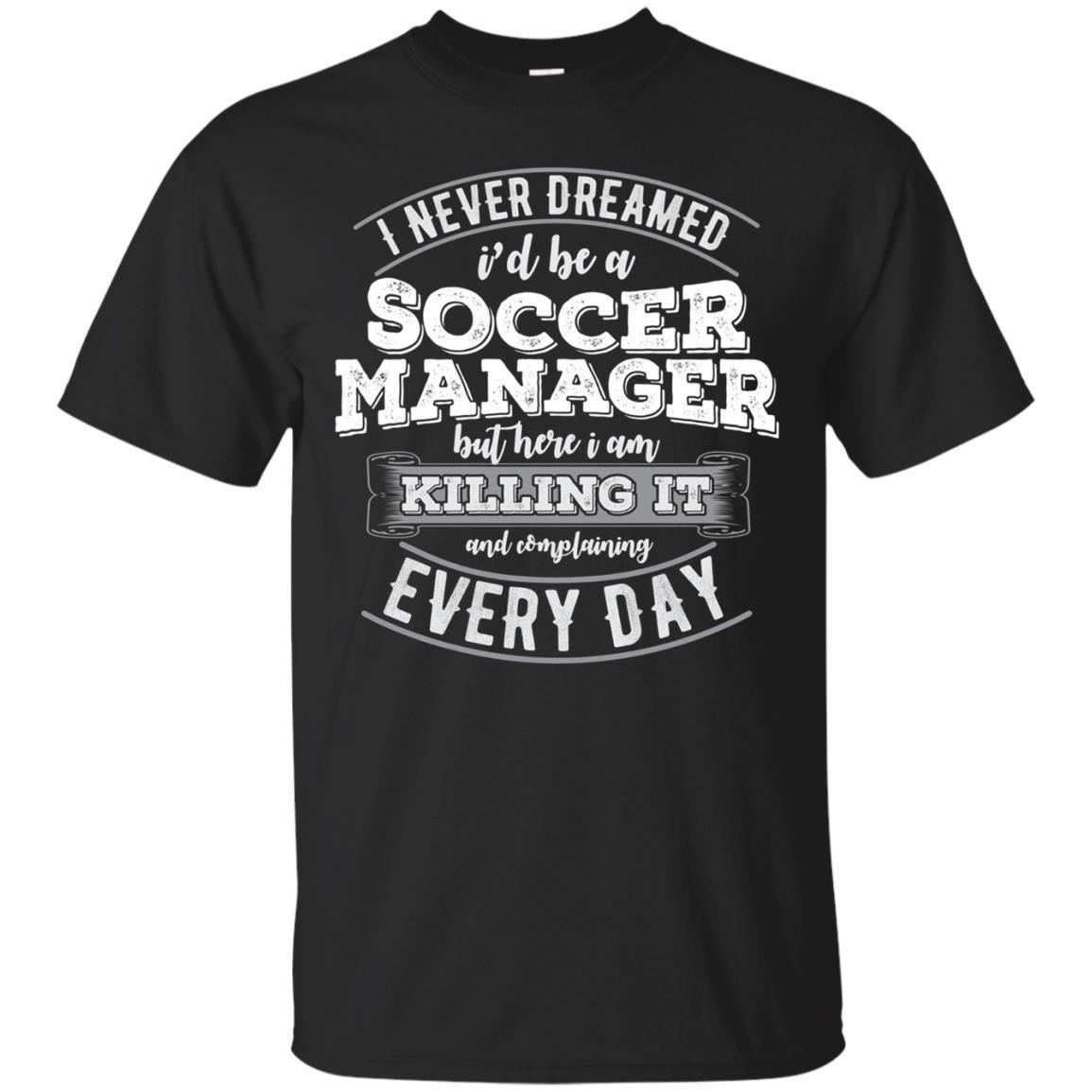 Funny Soccer Manager Shirt Never Dreamed Soccer Manager T