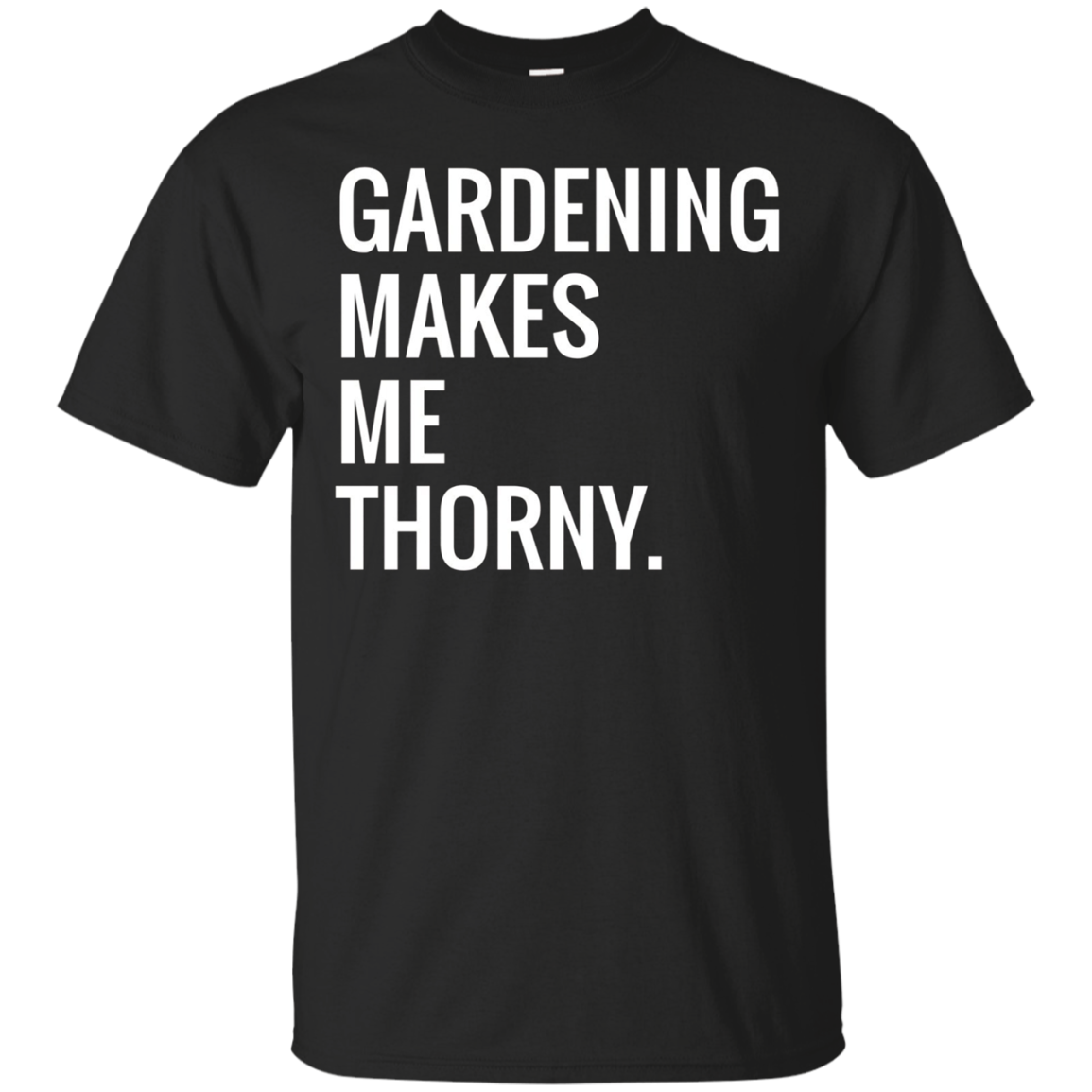 Funny Garden T Shirt - Gardening Makes Me Thorny!