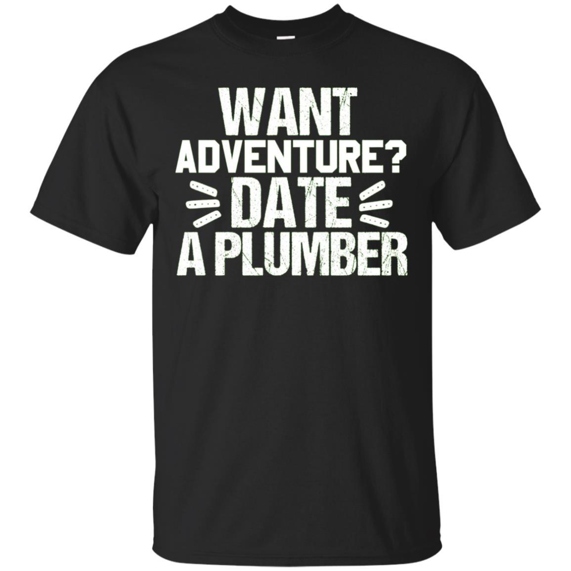 Want Adventure Date A Plumber Plumbing Gift T Shirt