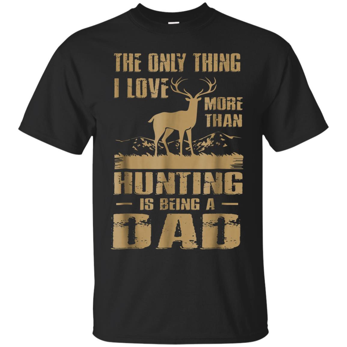 The Only Thing I Love More Than Hunting Is Being A Dad Shirts