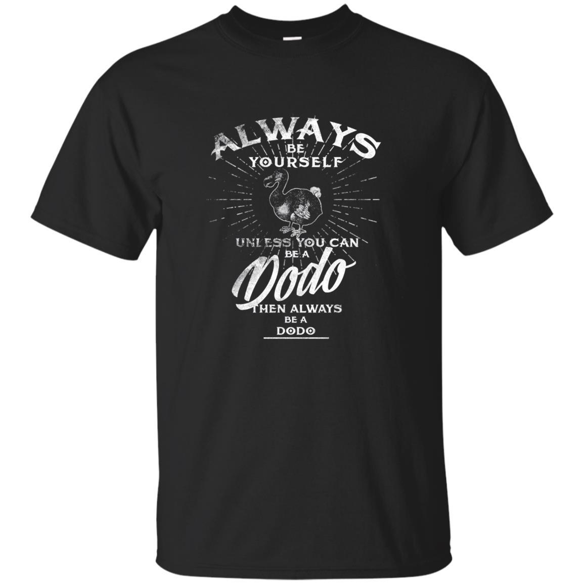 Always Be Yourself Unless You Can Be A Dodo Bird T Shirt