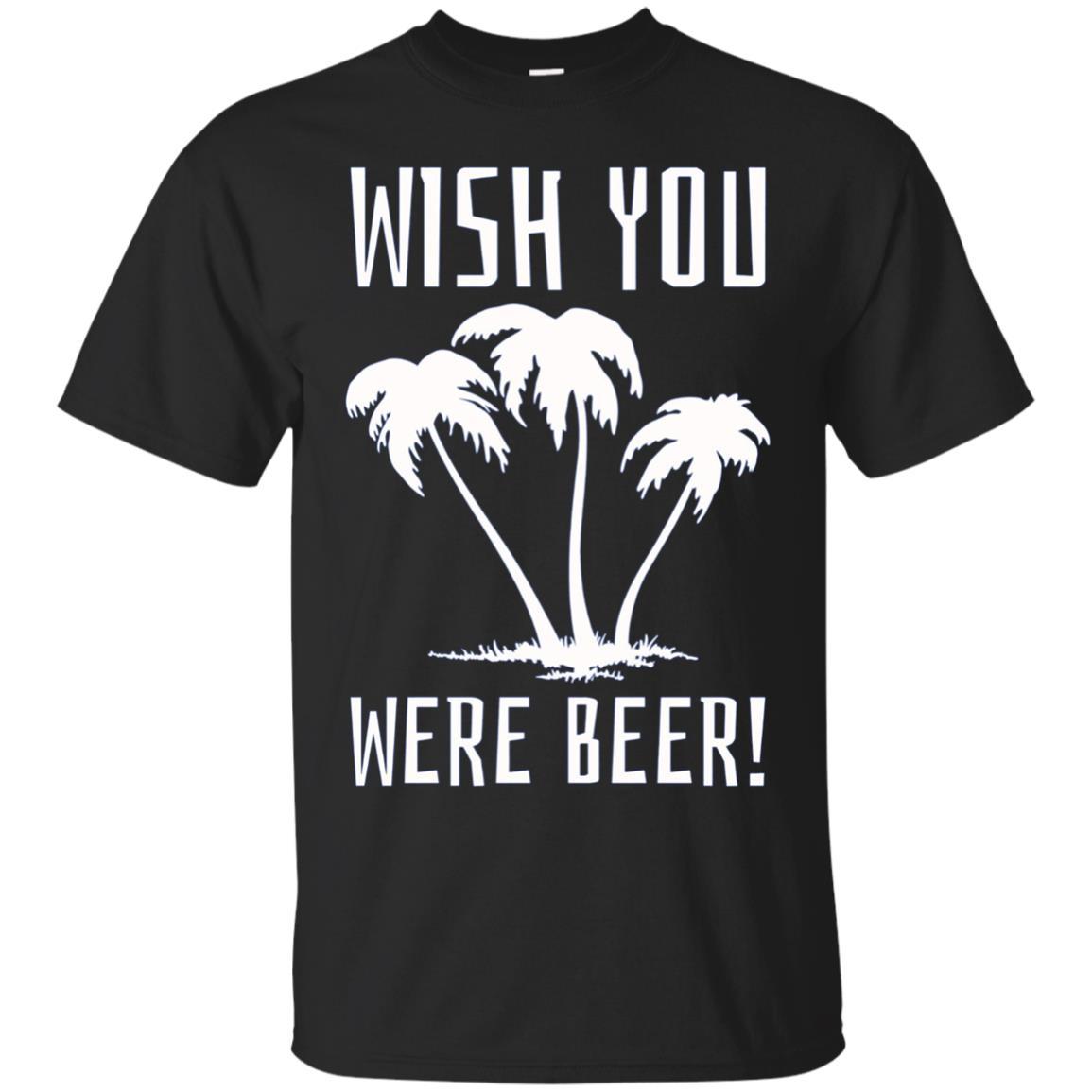 Wish You Were Beer! Funny Shirts