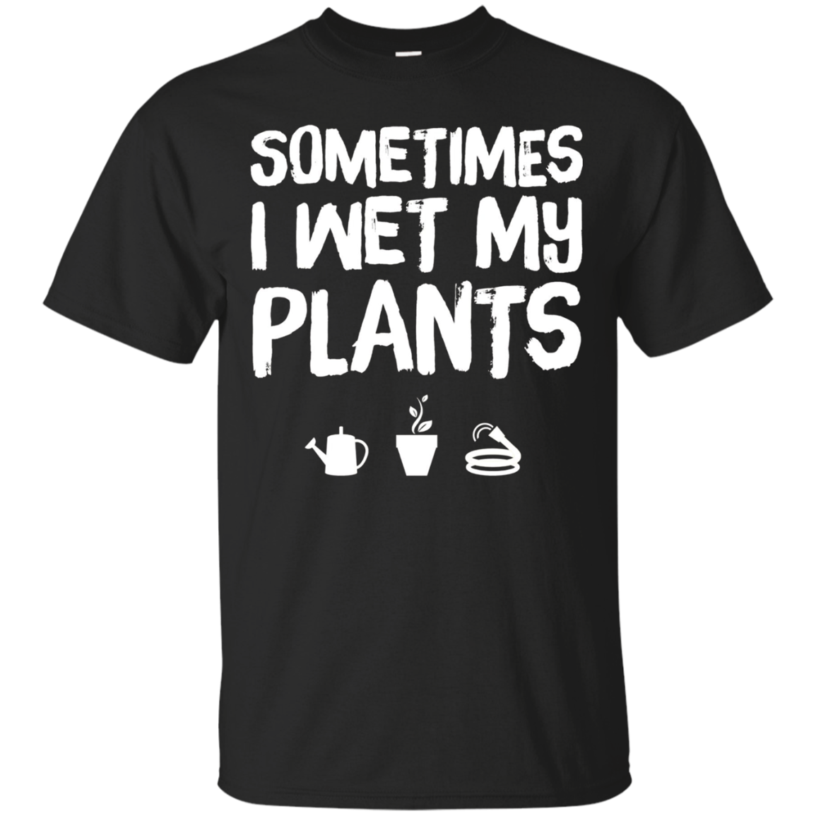 Sometimes I Wet My Plants T-shirt - Funny Gardening