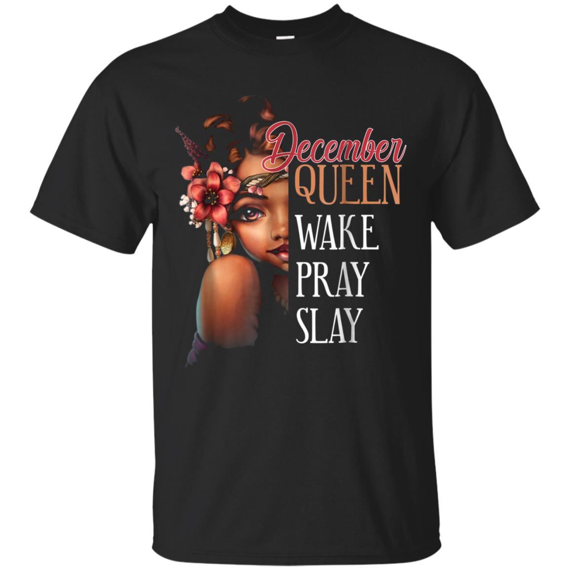 December Queen Wake, Pray, Slay T-shirt Birthday Gift