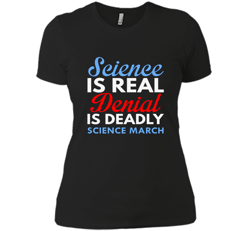 Science Is Real Denial Is Deadly Science March T Shirts