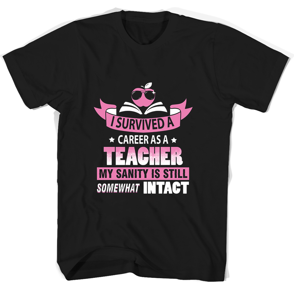 I Survived A Career As A Tea My Sanity Is Still Some What Intact T Shirts