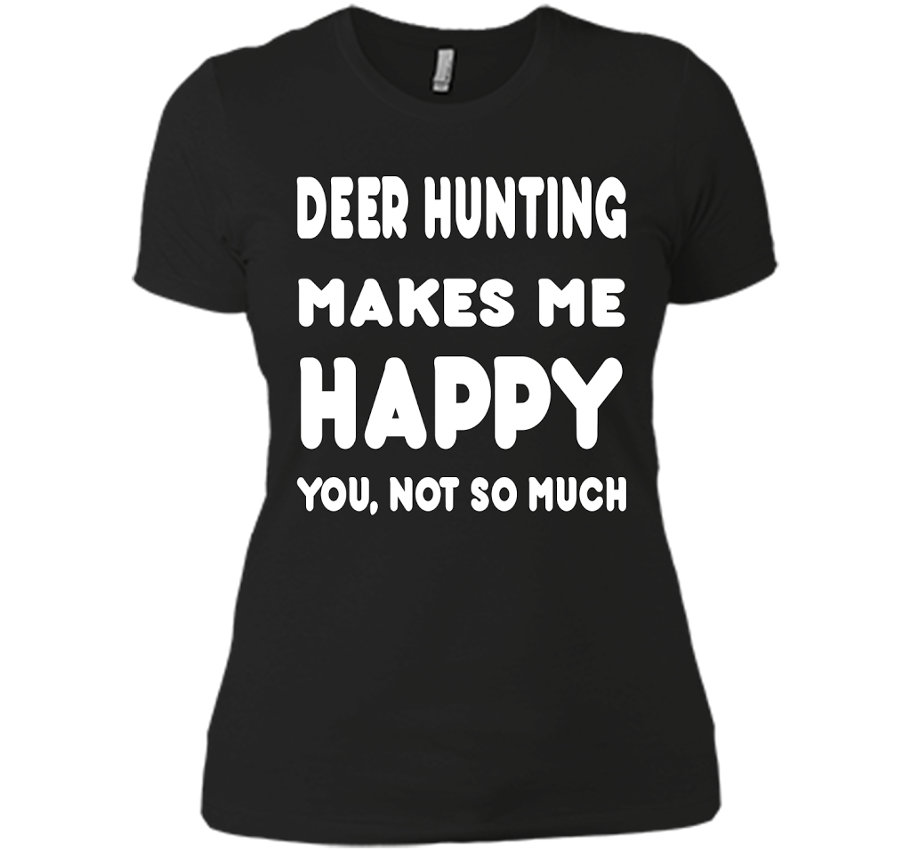 Deer Hunting Makes Me Happy You, Not So Much Accessories T Shirts