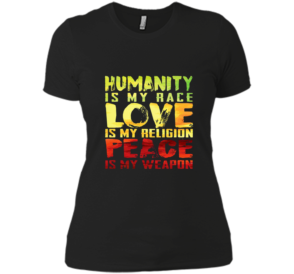 Humanity Is My Race Love Is My Religion Peace Is My Weapon V2 T Shirts
