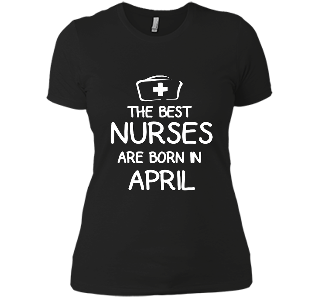 The Best Nurses Are Born In April T Shirts