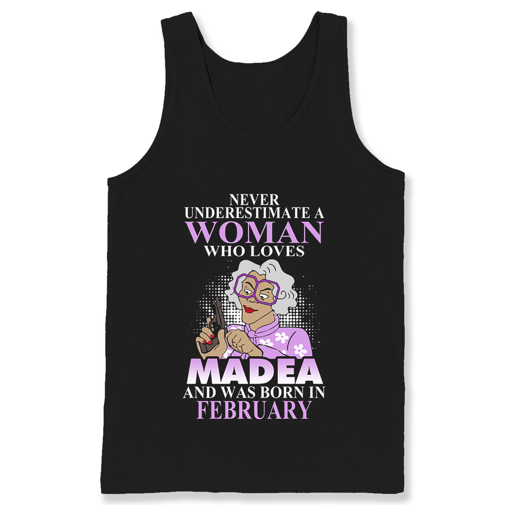 Never Underestimate A Woman Who Loves Madea And Was Born In February T Shirts