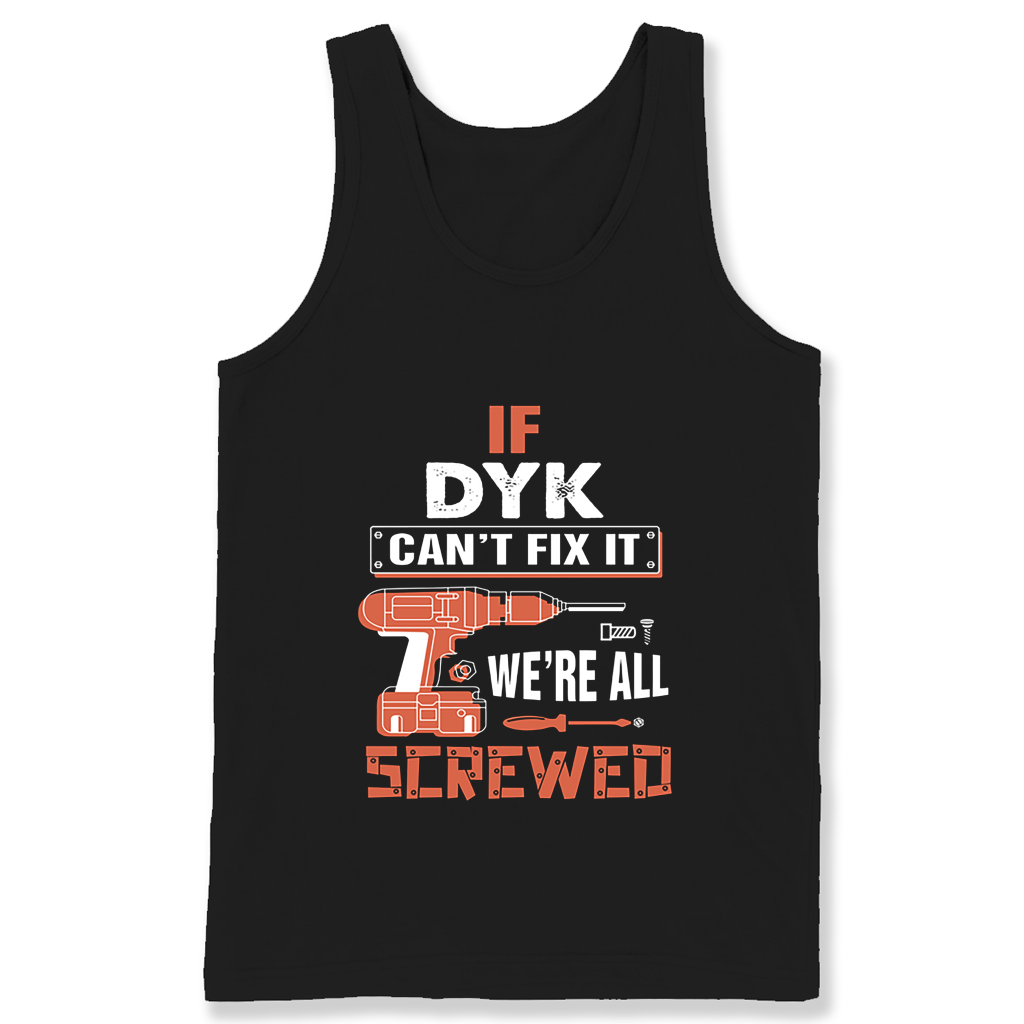 If Dyk Cant Fix It Were All Screwed T Shirts