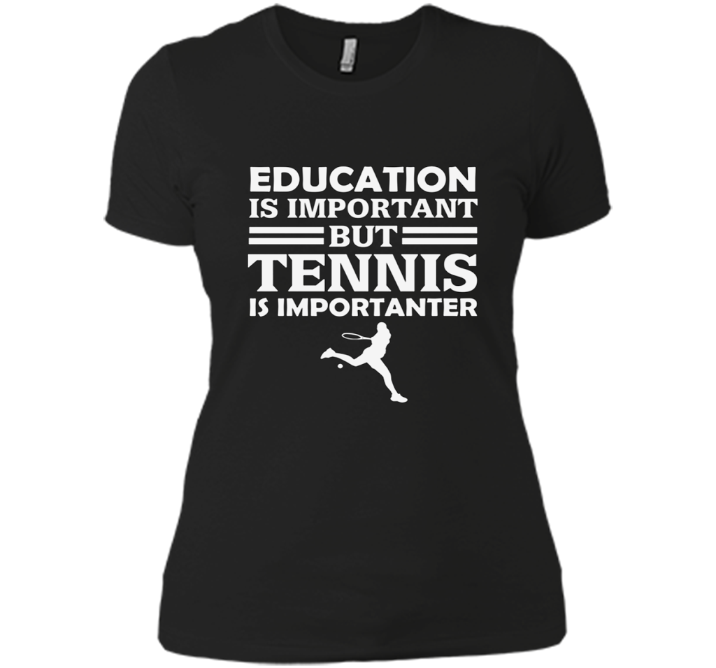 Education Is Important But Tennis Is Importanter T Shirts